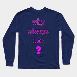 Why always me Long Sleeve T-Shirt